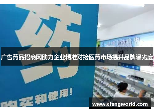 广告药品招商网助力企业精准对接医药市场提升品牌曝光度